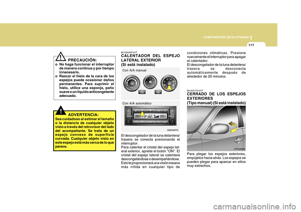 Hyundai Azera 2011 Manual del propietario (in Spanish) 1
COMPONENTES DE SU HYUNDAI
117
condiciones climáticas. Presione nuevamente el interruptor para apagarel calentador. El descongelador de la luna delantera/ trasera se desconectaautomáticamente despu Hyundai Azera 2011 Manual del propietario (in Spanish) 1
COMPONENTES DE SU HYUNDAI
117
condiciones climáticas. Presione nuevamente el interruptor para apagarel calentador. El descongelador de la luna delantera/ trasera se desconectaautomáticamente despu