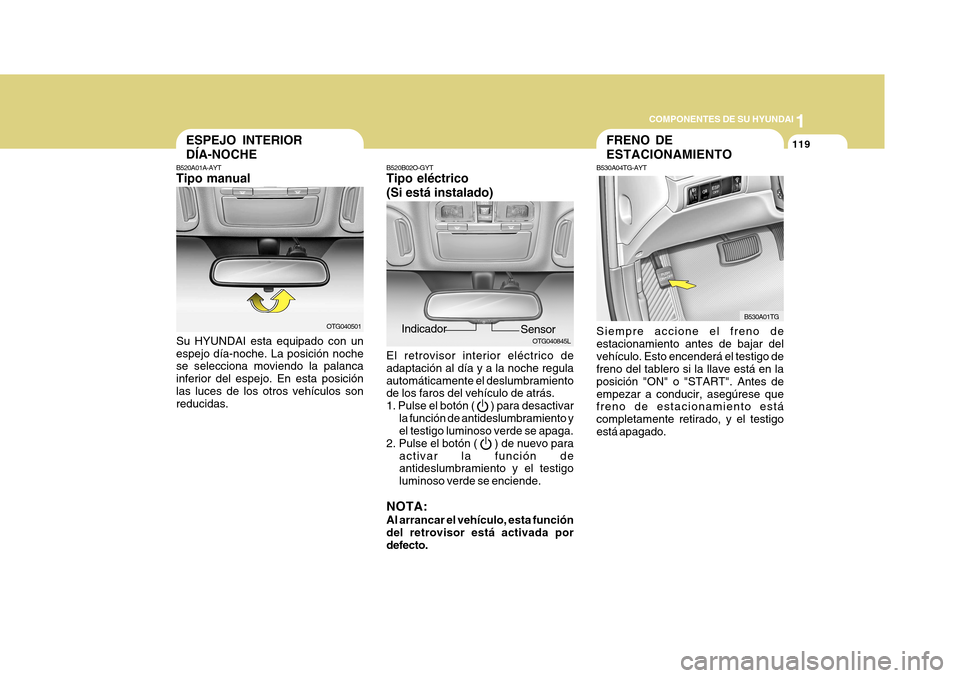 Hyundai Azera 2011 Manual del propietario (in Spanish) 1
COMPONENTES DE SU HYUNDAI
119
B520B02O-GYT Tipo eléctrico (Si está instalado) El retrovisor interior eléctrico de adaptación al día y a la noche regulaautomáticamente el deslumbramiento de los Hyundai Azera 2011 Manual del propietario (in Spanish) 1
COMPONENTES DE SU HYUNDAI
119
B520B02O-GYT Tipo eléctrico (Si está instalado) El retrovisor interior eléctrico de adaptación al día y a la noche regulaautomáticamente el deslumbramiento de los