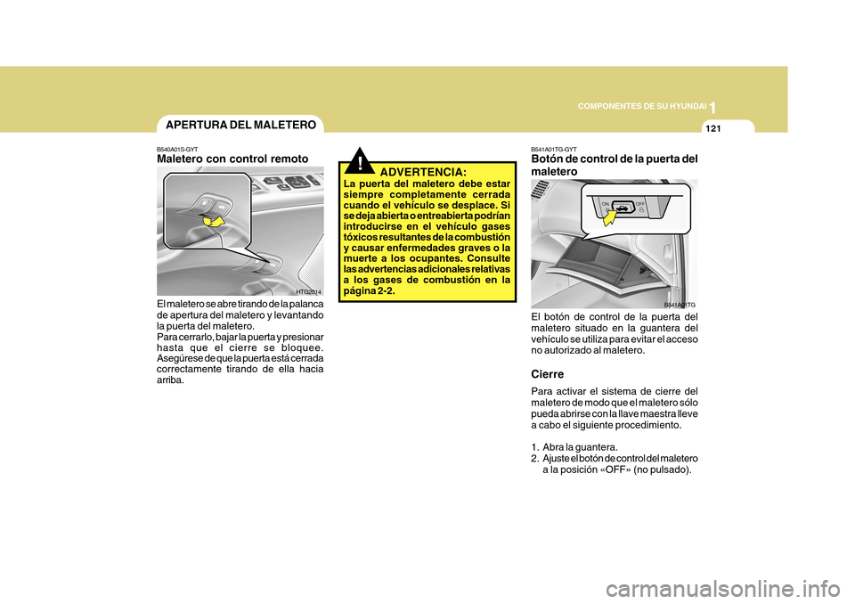 Hyundai Azera 2011 Manual del propietario (in Spanish) 1
COMPONENTES DE SU HYUNDAI
121
B541A01TG-GYT Botón de control de la puerta del maletero
B541A01TG
El botón de control de la puerta del maletero situado en la guantera delvehículo se utiliza para e Hyundai Azera 2011 Manual del propietario (in Spanish) 1
COMPONENTES DE SU HYUNDAI
121
B541A01TG-GYT Botón de control de la puerta del maletero
B541A01TG
El botón de control de la puerta del maletero situado en la guantera delvehículo se utiliza para e