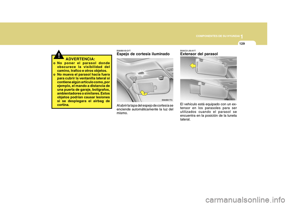 Hyundai Azera 2011 Manual del propietario (in Spanish) 1
COMPONENTES DE SU HYUNDAI
129
B580C01JM-AYT Extensor del parasol
B580C01TG
El vehículo está equipado con un ex- tensor en los parasoles para ser utilizados cuando el parasol se encuentra en la pos Hyundai Azera 2011 Manual del propietario (in Spanish) 1
COMPONENTES DE SU HYUNDAI
129
B580C01JM-AYT Extensor del parasol
B580C01TG
El vehículo está equipado con un ex- tensor en los parasoles para ser utilizados cuando el parasol se encuentra en la pos