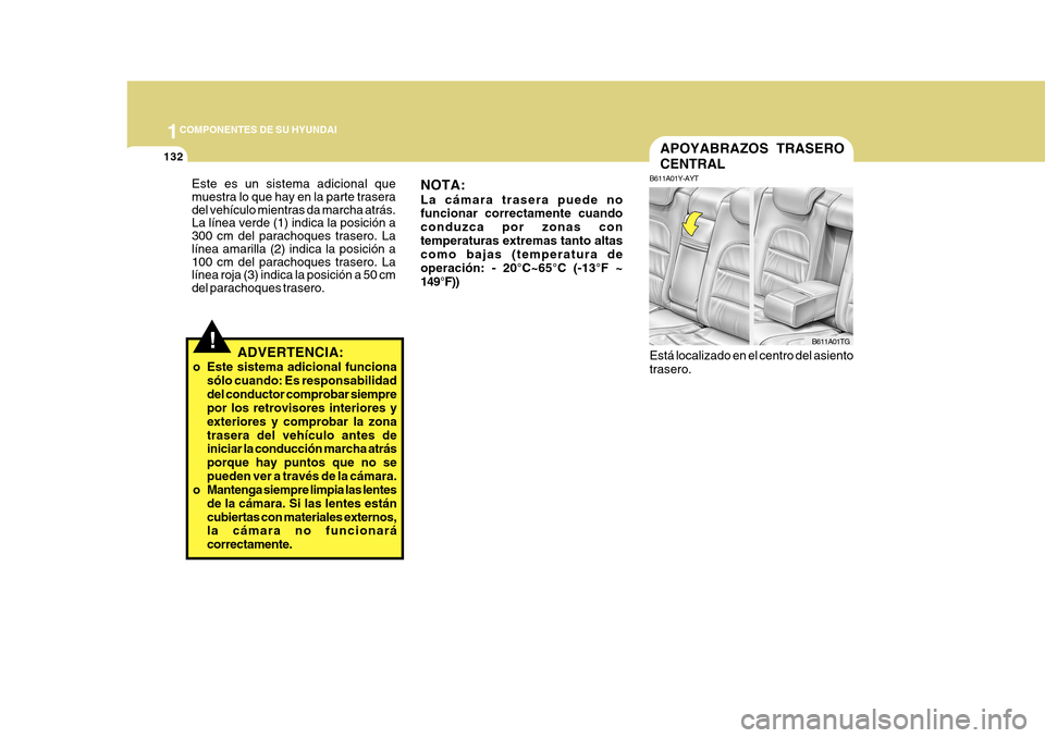 Hyundai Azera 2011 Manual del propietario (in Spanish) 1COMPONENTES DE SU HYUNDAI
132APOYABRAZOS TRASERO CENTRAL
B611A01Y-AYT Está localizado en el centro del asiento trasero.
B611A01TG
Este es un sistema adicional que muestra lo que hay en la parte tras Hyundai Azera 2011 Manual del propietario (in Spanish) 1COMPONENTES DE SU HYUNDAI
132APOYABRAZOS TRASERO CENTRAL
B611A01Y-AYT Está localizado en el centro del asiento trasero.
B611A01TG
Este es un sistema adicional que muestra lo que hay en la parte tras