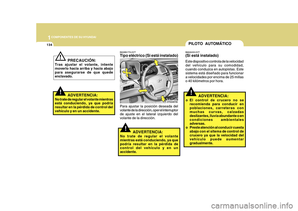 Hyundai Azera 2011 Manual del propietario (in Spanish) 1COMPONENTES DE SU HYUNDAI
134
!
PILOTO AUTOMÁTICO
B660A03S-GYT (Si está instalado) Este dispositivo controla de la velocidad del vehículo para su comodidad,cuando conduzca en autopistas. Este sist Hyundai Azera 2011 Manual del propietario (in Spanish) 1COMPONENTES DE SU HYUNDAI
134
!
PILOTO AUTOMÁTICO
B660A03S-GYT (Si está instalado) Este dispositivo controla de la velocidad del vehículo para su comodidad,cuando conduzca en autopistas. Este sist