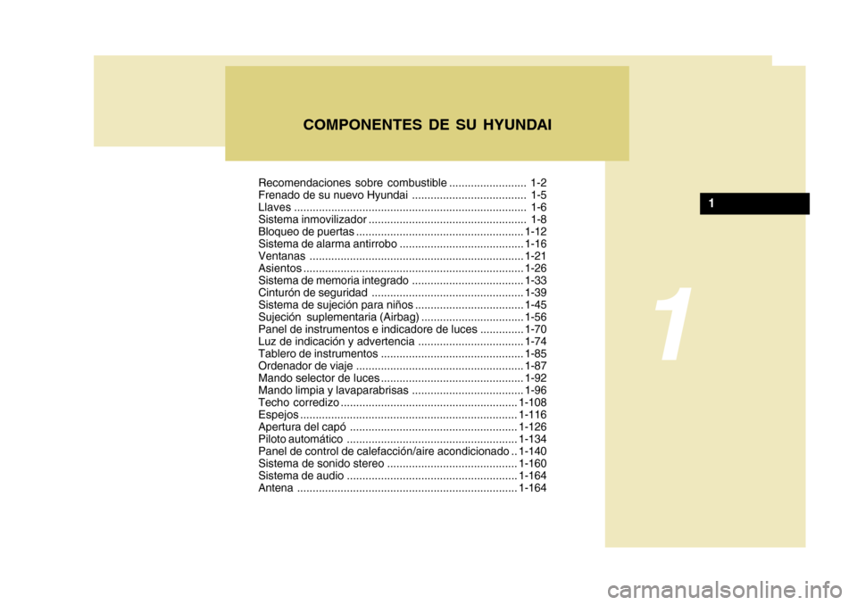 Hyundai Azera 2011 Manual del propietario (in Spanish) Recomendaciones sobre combustible ......................... 1-2
Frenado de su nuevo Hyundai ..................................... 1-5Llaves............................................................ Hyundai Azera 2011 Manual del propietario (in Spanish) Recomendaciones sobre combustible ......................... 1-2
Frenado de su nuevo Hyundai ..................................... 1-5Llaves............................................................