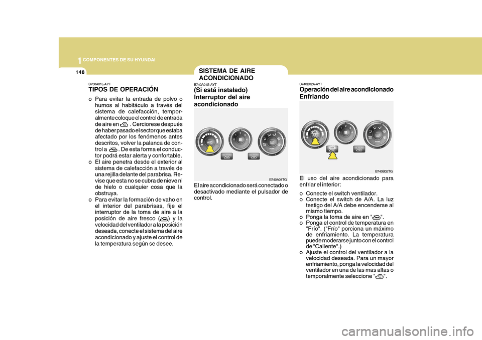 Hyundai Azera 2011 Manual del propietario (in Spanish) 1COMPONENTES DE SU HYUNDAI
148
B730A01L-AYT TIPOS DE OPERACIÓN
o Para evitar la entrada de polvo ohumos al habitáculo a través del sistema de calefacción, tempor- almente coloque el control de en Hyundai Azera 2011 Manual del propietario (in Spanish) 1COMPONENTES DE SU HYUNDAI
148
B730A01L-AYT TIPOS DE OPERACIÓN
o Para evitar la entrada de polvo ohumos al habitáculo a través del sistema de calefacción, tempor- almente coloque el control de en