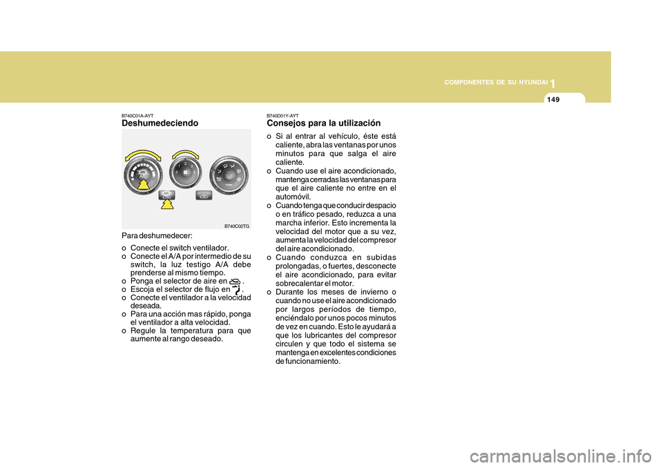 Hyundai Azera 2011 Manual del propietario (in Spanish) 1
COMPONENTES DE SU HYUNDAI
149149
B740C02TG
B740C01A-AYT Deshumedeciendo Para deshumedecer:
o Conecte el switch ventilador.
o Conecte el A/A por intermedio de su
switch, la luz testigo A/A debepren Hyundai Azera 2011 Manual del propietario (in Spanish) 1
COMPONENTES DE SU HYUNDAI
149149
B740C02TG
B740C01A-AYT Deshumedeciendo Para deshumedecer:
o Conecte el switch ventilador.
o Conecte el A/A por intermedio de su
switch, la luz testigo A/A debepren