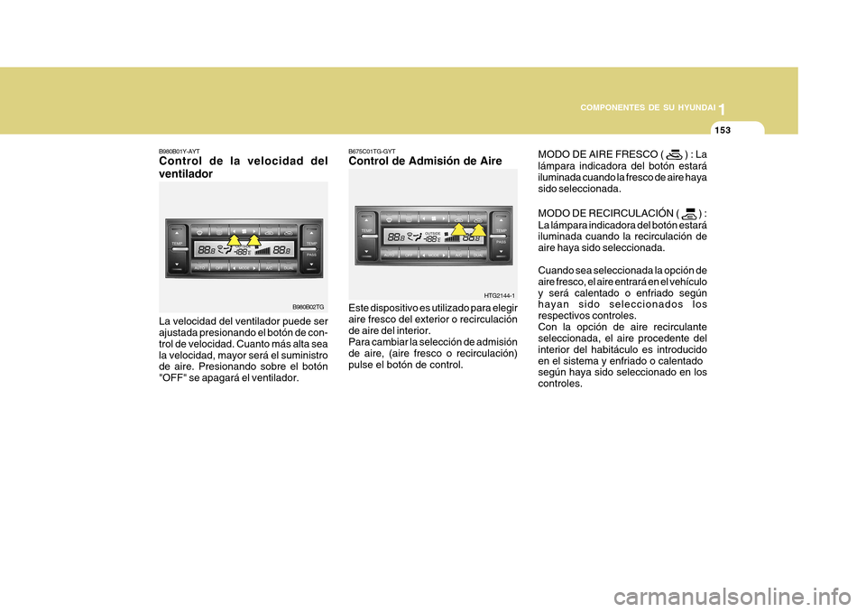 Hyundai Azera 2011 Manual del propietario (in Spanish) 1
COMPONENTES DE SU HYUNDAI
153153
MODO DE AIRE FRESCO (
) : La
lámpara indicadora del botón estará iluminada cuando la fresco de aire hayasido seleccionada. MODO DE RECIRCULACIÓN (
) :
La lá Hyundai Azera 2011 Manual del propietario (in Spanish) 1
COMPONENTES DE SU HYUNDAI
153153
MODO DE AIRE FRESCO (
) : La
lámpara indicadora del botón estará iluminada cuando la fresco de aire hayasido seleccionada. MODO DE RECIRCULACIÓN (
) :
La lá