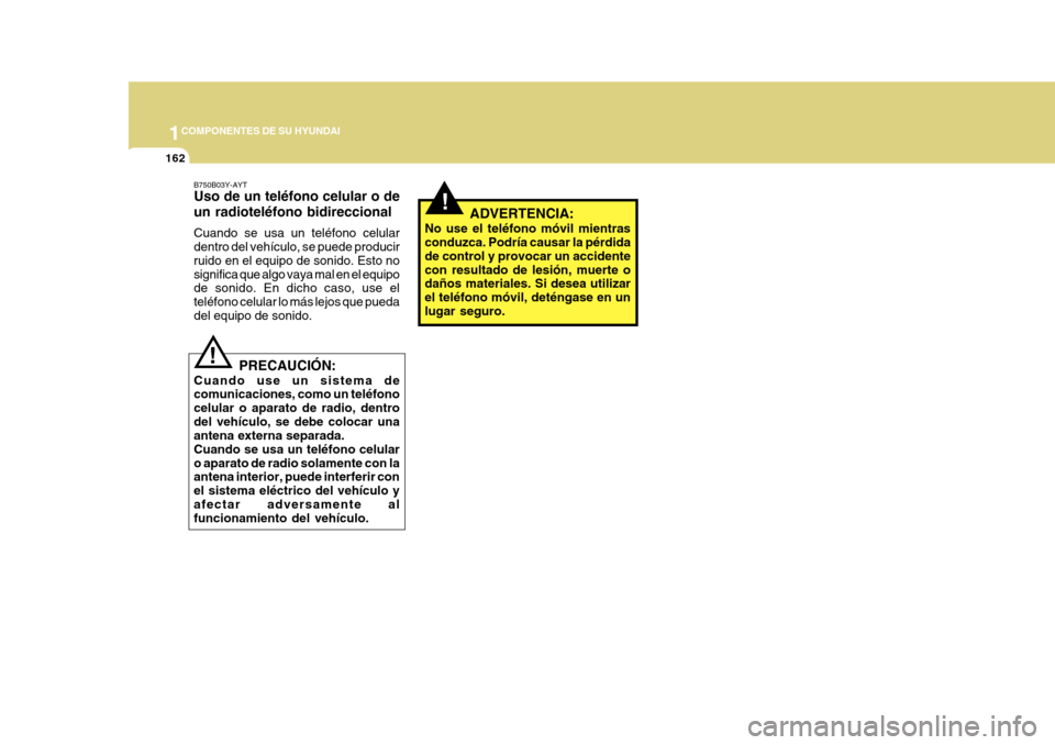 Hyundai Azera 2011 Manual del propietario (in Spanish) 1COMPONENTES DE SU HYUNDAI
162
!
B750B03Y-AYT Uso de un teléfono celular o de un radioteléfono bidireccional Cuando se usa un teléfono celular dentro del vehículo, se puede producir ruido en el eq Hyundai Azera 2011 Manual del propietario (in Spanish) 1COMPONENTES DE SU HYUNDAI
162
!
B750B03Y-AYT Uso de un teléfono celular o de un radioteléfono bidireccional Cuando se usa un teléfono celular dentro del vehículo, se puede producir ruido en el eq