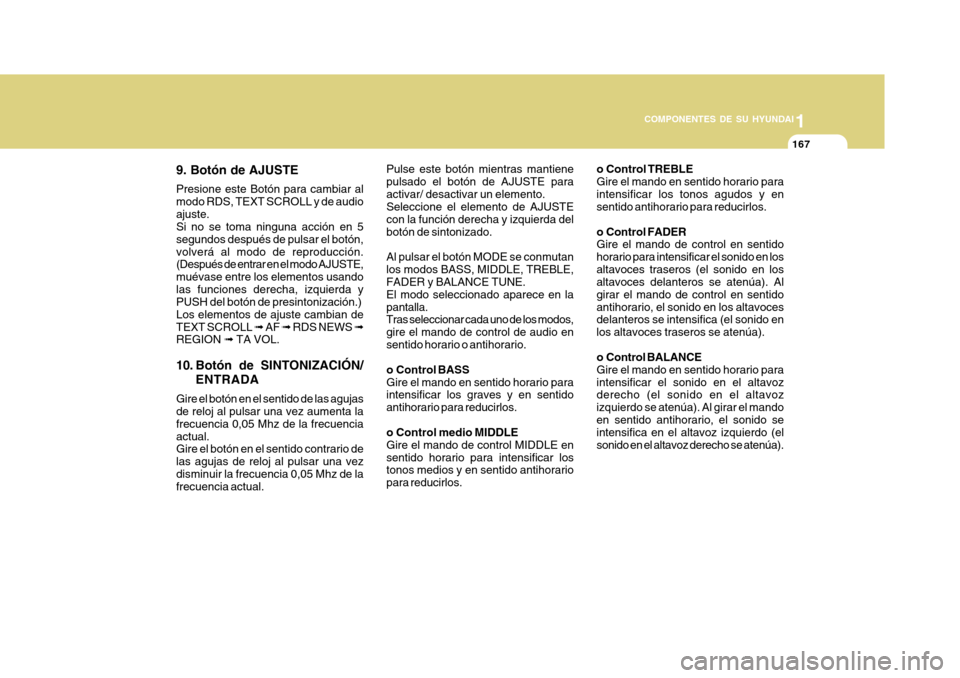 Hyundai Azera 2011 Manual del propietario (in Spanish) 1
COMPONENTES DE SU HYUNDAI
167
9. Botón de AJUSTE Presione este Botón para cambiar al modo RDS, TEXT SCROLL y de audioajuste. Si no se toma ninguna acción en 5 segundos después de pulsar el botó Hyundai Azera 2011 Manual del propietario (in Spanish) 1
COMPONENTES DE SU HYUNDAI
167
9. Botón de AJUSTE Presione este Botón para cambiar al modo RDS, TEXT SCROLL y de audioajuste. Si no se toma ninguna acción en 5 segundos después de pulsar el botó