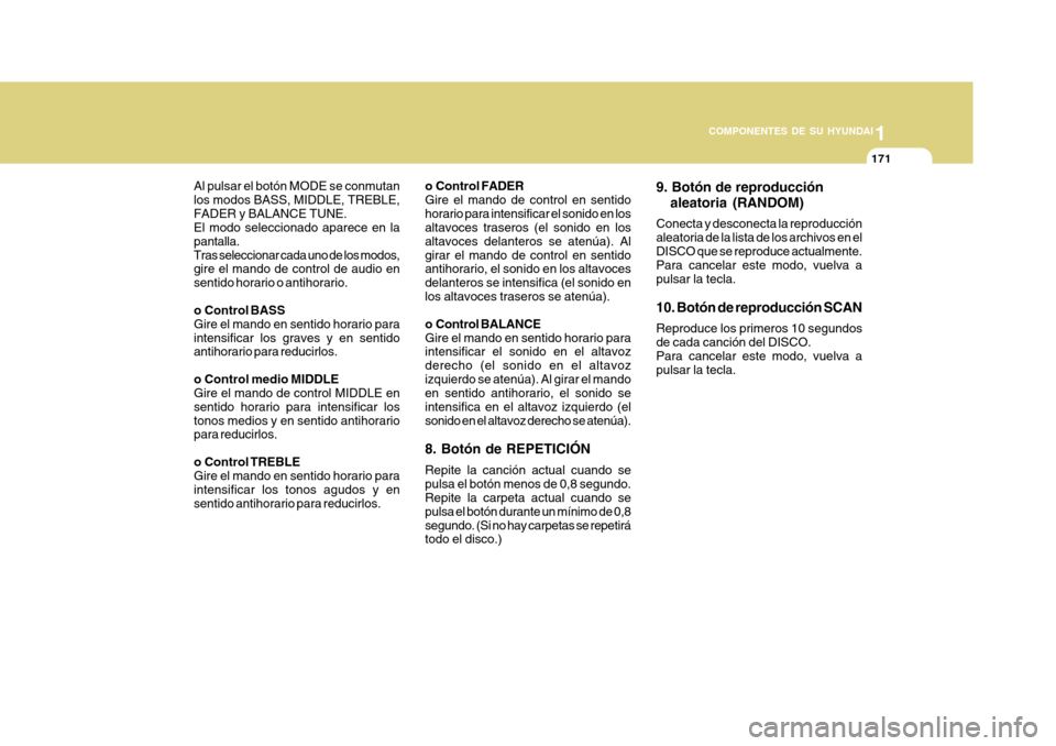 Hyundai Azera 2011 Manual del propietario (in Spanish) 1
COMPONENTES DE SU HYUNDAI
171
Al pulsar el botón MODE se conmutan los modos BASS, MIDDLE, TREBLE,FADER y BALANCE TUNE. El modo seleccionado aparece en la pantalla.Tras seleccionar cada uno de los m Hyundai Azera 2011 Manual del propietario (in Spanish) 1
COMPONENTES DE SU HYUNDAI
171
Al pulsar el botón MODE se conmutan los modos BASS, MIDDLE, TREBLE,FADER y BALANCE TUNE. El modo seleccionado aparece en la pantalla.Tras seleccionar cada uno de los m