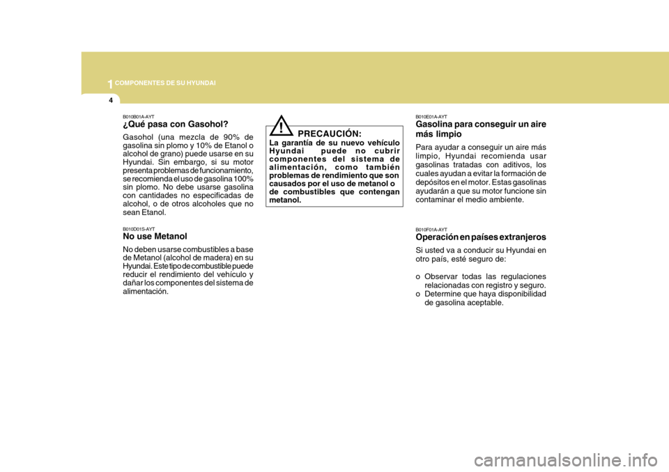 Hyundai Azera 2011 Manual del propietario (in Spanish) 1COMPONENTES DE SU HYUNDAI
4
B010E01A-AYT Gasolina para conseguir un aire más limpio Para ayudar a conseguir un aire más limpio, Hyundai recomienda usargasolinas tratadas con aditivos, los cuales ay Hyundai Azera 2011 Manual del propietario (in Spanish) 1COMPONENTES DE SU HYUNDAI
4
B010E01A-AYT Gasolina para conseguir un aire más limpio Para ayudar a conseguir un aire más limpio, Hyundai recomienda usargasolinas tratadas con aditivos, los cuales ay