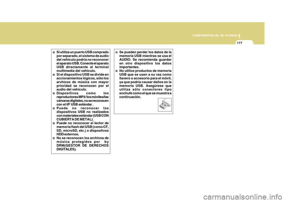 Hyundai Azera 2011 Manual del propietario (in Spanish) 1
COMPONENTES DE SU HYUNDAI
177
o Si utiliza un puerto USB comprado por separado, el sistema de audio del vehículo podría no reconocerel aparato USB. Conecte el aparato USB directamente al terminal Hyundai Azera 2011 Manual del propietario (in Spanish) 1
COMPONENTES DE SU HYUNDAI
177
o Si utiliza un puerto USB comprado por separado, el sistema de audio del vehículo podría no reconocerel aparato USB. Conecte el aparato USB directamente al terminal