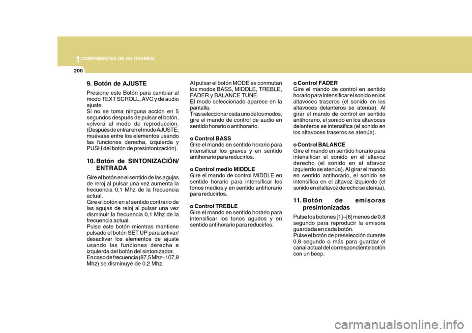 Hyundai Azera 2011 Manual del propietario (in Spanish) 1COMPONENTES DE SU HYUNDAI
200
9. Botón de AJUSTE Presione este Botón para cambiar al modo TEXT SCROLL, AVC y de audioajuste. Si no se toma ninguna acción en 5 segundos después de pulsar el botón Hyundai Azera 2011 Manual del propietario (in Spanish) 1COMPONENTES DE SU HYUNDAI
200
9. Botón de AJUSTE Presione este Botón para cambiar al modo TEXT SCROLL, AVC y de audioajuste. Si no se toma ninguna acción en 5 segundos después de pulsar el botón