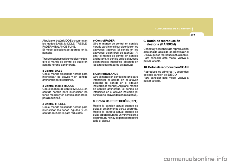Hyundai Azera 2011 Manual del propietario (in Spanish) 1
COMPONENTES DE SU HYUNDAI
203
Al pulsar el botón MODE se conmutan los modos BASS, MIDDLE, TREBLE,FADER y BALANCE TUNE. El modo seleccionado aparece en la pantalla. Tras seleccionar cada uno de los Hyundai Azera 2011 Manual del propietario (in Spanish) 1
COMPONENTES DE SU HYUNDAI
203
Al pulsar el botón MODE se conmutan los modos BASS, MIDDLE, TREBLE,FADER y BALANCE TUNE. El modo seleccionado aparece en la pantalla. Tras seleccionar cada uno de los