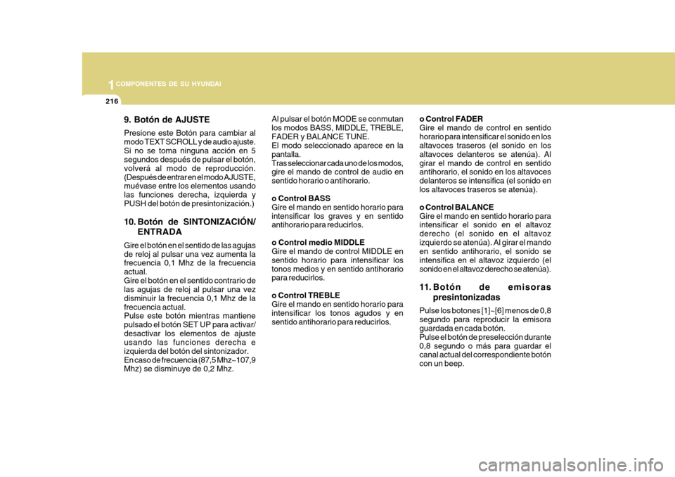 Hyundai Azera 2011 Manual del propietario (in Spanish) 1COMPONENTES DE SU HYUNDAI
216
9. Botón de AJUSTE Presione este Botón para cambiar al modo TEXT SCROLL y de audio ajuste.Si no se toma ninguna acción en 5 segundos después de pulsar el botón, vol Hyundai Azera 2011 Manual del propietario (in Spanish) 1COMPONENTES DE SU HYUNDAI
216
9. Botón de AJUSTE Presione este Botón para cambiar al modo TEXT SCROLL y de audio ajuste.Si no se toma ninguna acción en 5 segundos después de pulsar el botón, vol