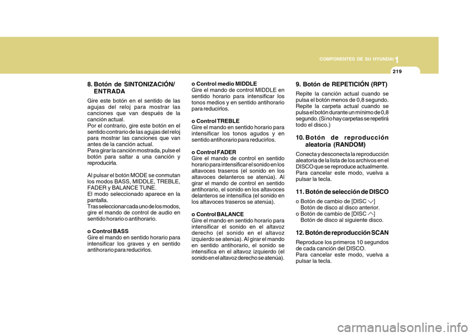 Hyundai Azera 2011 Manual del propietario (in Spanish) 1
COMPONENTES DE SU HYUNDAI
219
8. Botón de SINTONIZACIÓN/ ENTRADA
Gire este botón en el sentido de las agujas del reloj para mostrar lascanciones que van después de la canción actual. Por el con Hyundai Azera 2011 Manual del propietario (in Spanish) 1
COMPONENTES DE SU HYUNDAI
219
8. Botón de SINTONIZACIÓN/ ENTRADA
Gire este botón en el sentido de las agujas del reloj para mostrar lascanciones que van después de la canción actual. Por el con