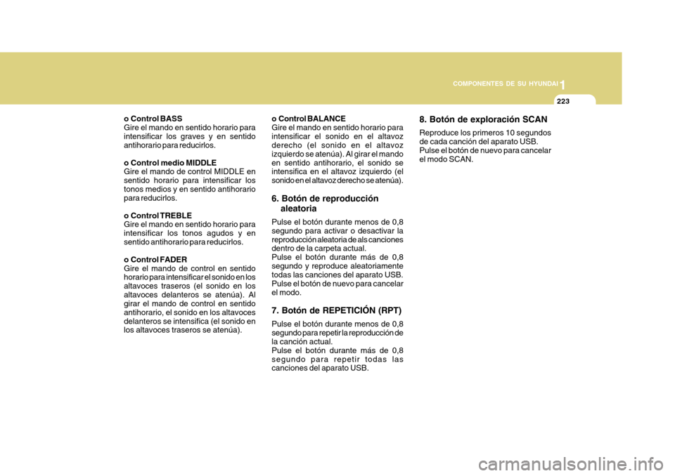 Hyundai Azera 2011 Manual del propietario (in Spanish) 1
COMPONENTES DE SU HYUNDAI
223
o Control BASS Gire el mando en sentido horario paraintensificar los graves y en sentido antihorario para reducirlos.
o Control medio MIDDLE Gire el mando de control M Hyundai Azera 2011 Manual del propietario (in Spanish) 1
COMPONENTES DE SU HYUNDAI
223
o Control BASS Gire el mando en sentido horario paraintensificar los graves y en sentido antihorario para reducirlos.
o Control medio MIDDLE Gire el mando de control M