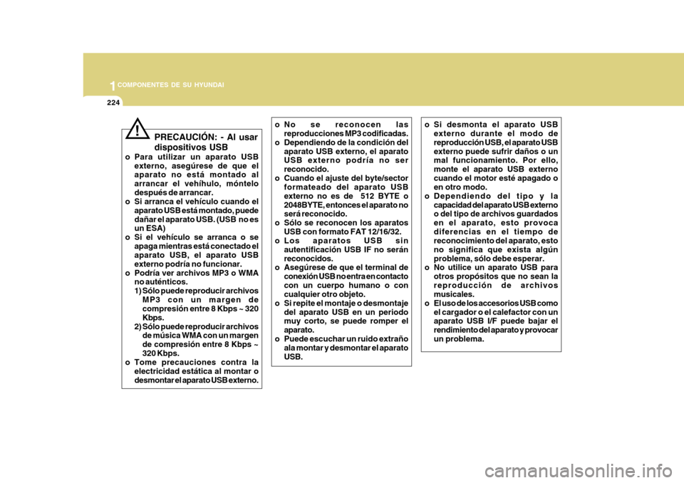 Hyundai Azera 2011 Manual del propietario (in Spanish) 1COMPONENTES DE SU HYUNDAI
224
!
PRECAUCIÓN: - Al usar dispositivos USB
o Para utilizar un aparato USB externo, asegúrese de que el aparato no está montado al arrancar el vehíhulo, móntelodespué Hyundai Azera 2011 Manual del propietario (in Spanish) 1COMPONENTES DE SU HYUNDAI
224
!
PRECAUCIÓN: - Al usar dispositivos USB
o Para utilizar un aparato USB externo, asegúrese de que el aparato no está montado al arrancar el vehíhulo, móntelodespué