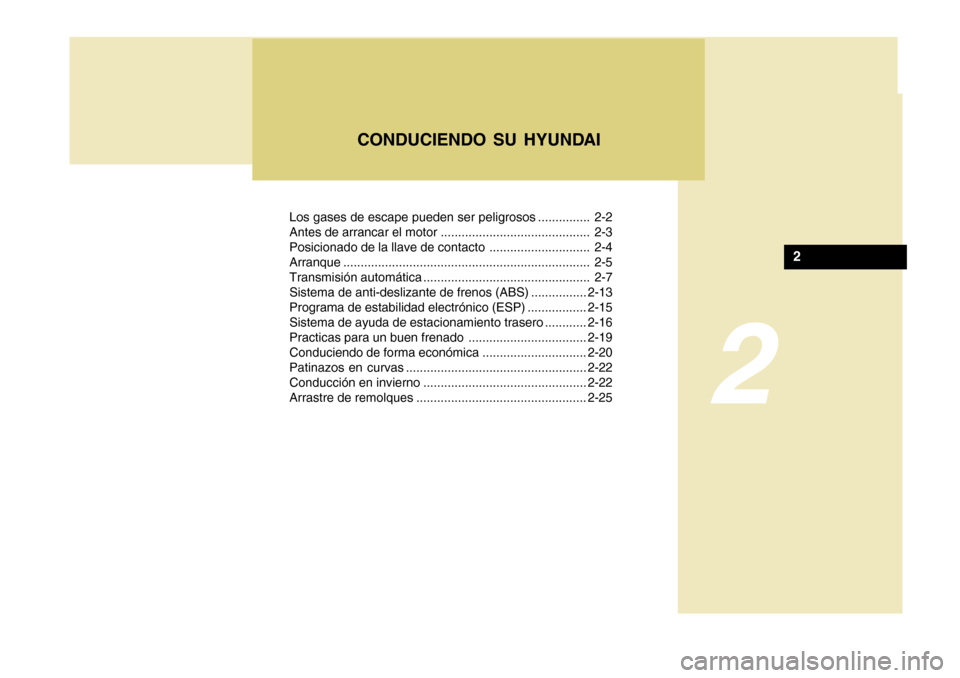 Hyundai Azera 2011 Manual del propietario (in Spanish) 2
Los gases de escape pueden ser peligrosos ............... 2-2
Antes de arrancar el motor ........................................... 2-3
Posicionado de la llave de contacto ........................ Hyundai Azera 2011 Manual del propietario (in Spanish) 2
Los gases de escape pueden ser peligrosos ............... 2-2
Antes de arrancar el motor ........................................... 2-3
Posicionado de la llave de contacto ........................