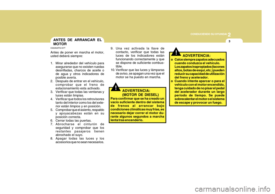 Hyundai Azera 2011 Manual del propietario (in Spanish) 2
CONDUCIENDO SU HYUNDAI
3
9. Una vez activada la llave de contacto, verificar que todas las luces de los indicadores están funcionando correctamente y que se dispone de suficiente combus-tible.
10. Hyundai Azera 2011 Manual del propietario (in Spanish) 2
CONDUCIENDO SU HYUNDAI
3
9. Una vez activada la llave de contacto, verificar que todas las luces de los indicadores están funcionando correctamente y que se dispone de suficiente combus-tible.
10.