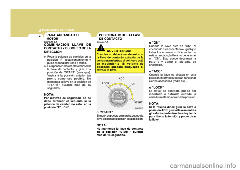 Hyundai Azera 2011 Manual del propietario (in Spanish) 2
4
CONDUCIENDO SU HYUNDAI
!
POSICIONADO DE LA LLAVE DE CONTACTO
C040A02A-AYT
C040A01E
LOCK
ACC
ON
START
ADVERTENCIA:
El motor no deberá ser detenido ni la llave de contacto extraída de la cerradur Hyundai Azera 2011 Manual del propietario (in Spanish) 2
4
CONDUCIENDO SU HYUNDAI
!
POSICIONADO DE LA LLAVE DE CONTACTO
C040A02A-AYT
C040A01E
LOCK
ACC
ON
START
ADVERTENCIA:
El motor no deberá ser detenido ni la llave de contacto extraída de la cerradur