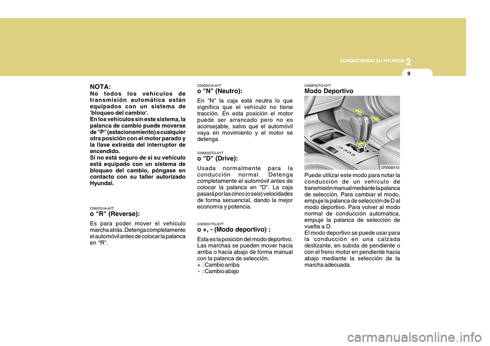 Hyundai Azera 2011 Manual del propietario (in Spanish) 2
CONDUCIENDO SU HYUNDAI
9
C090C01A-AYT o "R" (Reverse): Es para poder mover el vehículo marcha atrás. Detenga completamenteel automóvil antes de colocar la palanca en "R". C090D01A-AYT o "N" (Neu Hyundai Azera 2011 Manual del propietario (in Spanish) 2
CONDUCIENDO SU HYUNDAI
9
C090C01A-AYT o "R" (Reverse): Es para poder mover el vehículo marcha atrás. Detenga completamenteel automóvil antes de colocar la palanca en "R". C090D01A-AYT o "N" (Neu