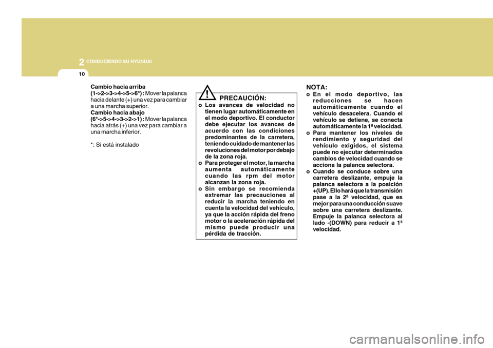 Hyundai Azera 2011 Manual del propietario (in Spanish) 2
10
CONDUCIENDO SU HYUNDAI
NOTA:
o En el modo deportivo, lasreducciones se hacen automáticamente cuando elvehículo desacelera. Cuando el vehículo se detiene, se conecta automáticamente la 1ª v Hyundai Azera 2011 Manual del propietario (in Spanish) 2
10
CONDUCIENDO SU HYUNDAI
NOTA:
o En el modo deportivo, lasreducciones se hacen automáticamente cuando elvehículo desacelera. Cuando el vehículo se detiene, se conecta automáticamente la 1ª v