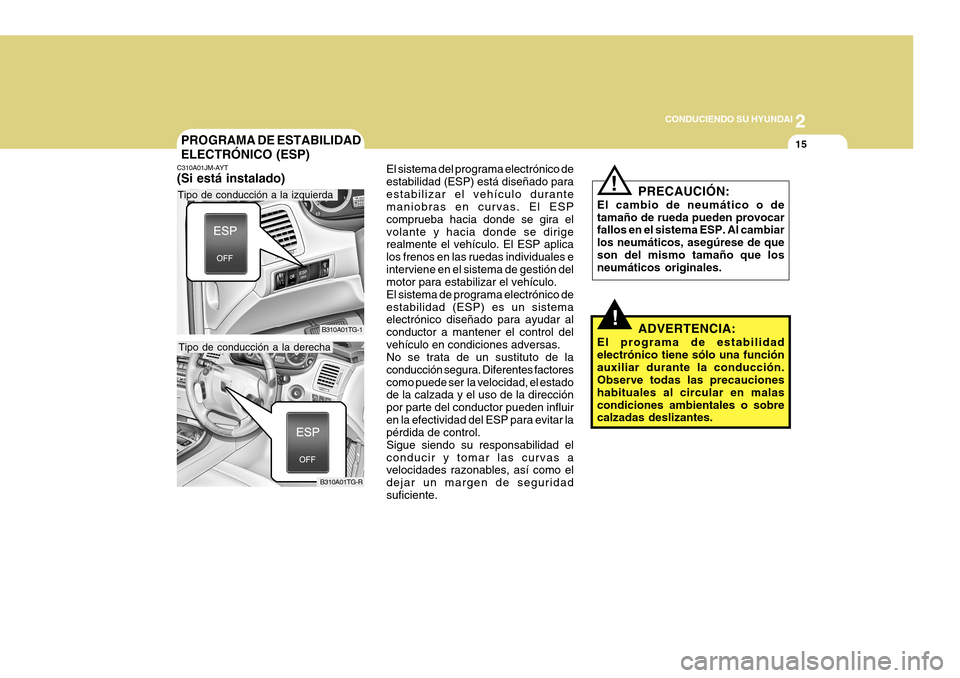 Hyundai Azera 2011 Manual del propietario (in Spanish) 2
CONDUCIENDO SU HYUNDAI
15
El sistema del programa electrónico de estabilidad (ESP) está diseñado paraestabilizar el vehículo durante maniobras en curvas. El ESP comprueba hacia donde se gira el Hyundai Azera 2011 Manual del propietario (in Spanish) 2
CONDUCIENDO SU HYUNDAI
15
El sistema del programa electrónico de estabilidad (ESP) está diseñado paraestabilizar el vehículo durante maniobras en curvas. El ESP comprueba hacia donde se gira el
