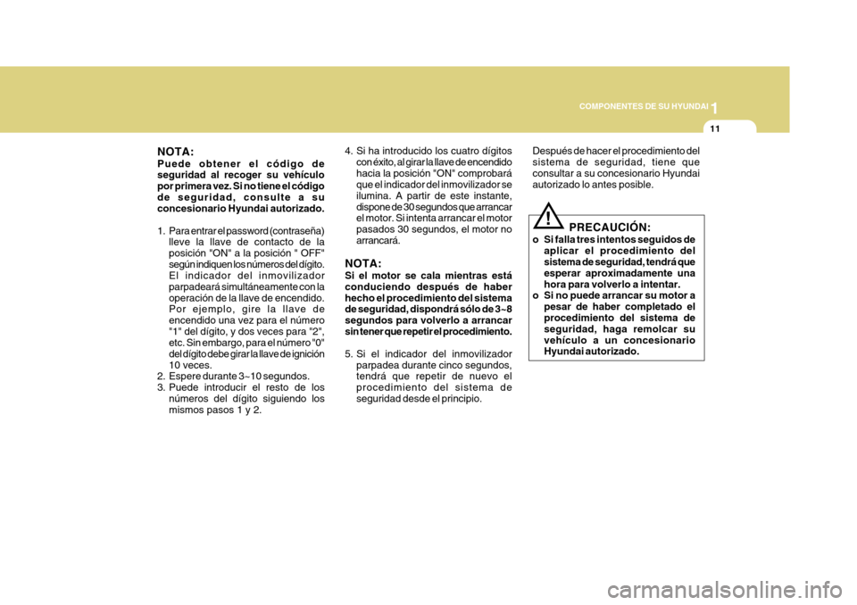 Hyundai Azera 2011 Manual del propietario (in Spanish) 1
COMPONENTES DE SU HYUNDAI
11
!
NOTA: Puede obtener el código de seguridad al recoger su vehículo por primera vez. Si no tiene el códigode seguridad, consulte a su concesionario Hyundai autorizado Hyundai Azera 2011 Manual del propietario (in Spanish) 1
COMPONENTES DE SU HYUNDAI
11
!
NOTA: Puede obtener el código de seguridad al recoger su vehículo por primera vez. Si no tiene el códigode seguridad, consulte a su concesionario Hyundai autorizado