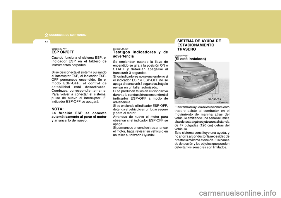 Hyundai Azera 2011 Manual del propietario (in Spanish) 2
16
CONDUCIENDO SU HYUNDAI
SISTEMA DE AYUDA DE ESTACIONAMIENTOTRASERO
C400A03P-GYT (Si está instalado)
OTG040742L
El sistema de ayuda de estacionamiento trasero asiste al conductor en el movimiento Hyundai Azera 2011 Manual del propietario (in Spanish) 2
16
CONDUCIENDO SU HYUNDAI
SISTEMA DE AYUDA DE ESTACIONAMIENTOTRASERO
C400A03P-GYT (Si está instalado)
OTG040742L
El sistema de ayuda de estacionamiento trasero asiste al conductor en el movimiento