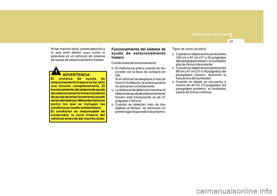 Hyundai Azera 2011 Manual del propietario (in Spanish) 2
CONDUCIENDO SU HYUNDAI
17
!
Al dar marcha atrás, preste atención a lo que está detrás suyo como siestuviese en un vehículo sin sistema de ayuda de estacionamiento trasero.
ADVERTENCIA:
El sist Hyundai Azera 2011 Manual del propietario (in Spanish) 2
CONDUCIENDO SU HYUNDAI
17
!
Al dar marcha atrás, preste atención a lo que está detrás suyo como siestuviese en un vehículo sin sistema de ayuda de estacionamiento trasero.
ADVERTENCIA:
El sist