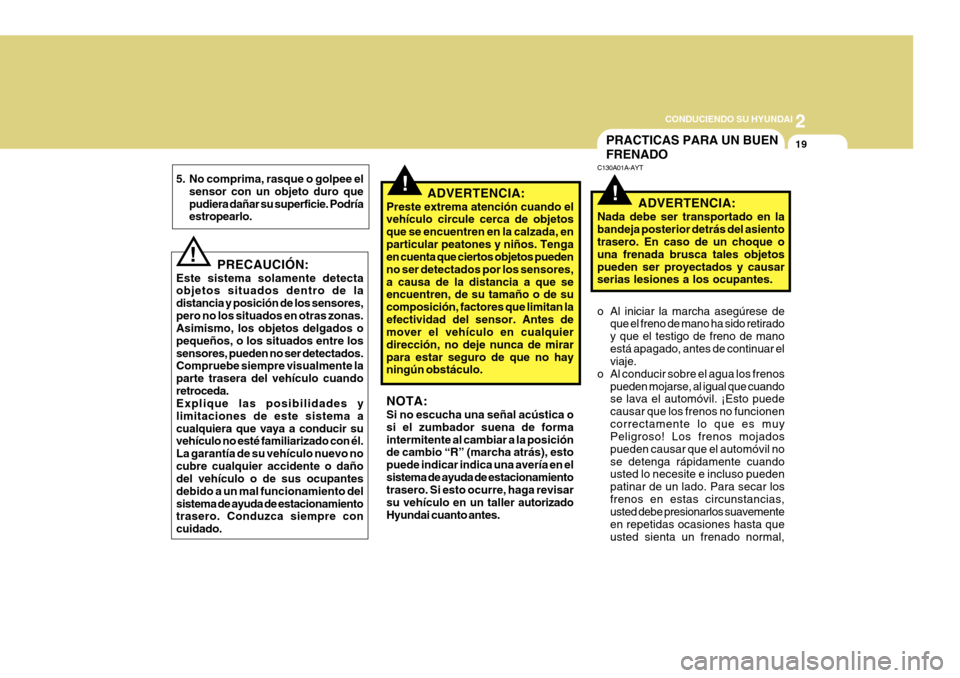 Hyundai Azera 2011 Manual del propietario (in Spanish) 2
CONDUCIENDO SU HYUNDAI
19
!
PRACTICAS PARA UN BUEN FRENADO
C130A01A-AYT
ADVERTENCIA:
Nada debe ser transportado en la bandeja posterior detrás del asiento trasero. En caso de un choque o una frena Hyundai Azera 2011 Manual del propietario (in Spanish) 2
CONDUCIENDO SU HYUNDAI
19
!
PRACTICAS PARA UN BUEN FRENADO
C130A01A-AYT
ADVERTENCIA:
Nada debe ser transportado en la bandeja posterior detrás del asiento trasero. En caso de un choque o una frena