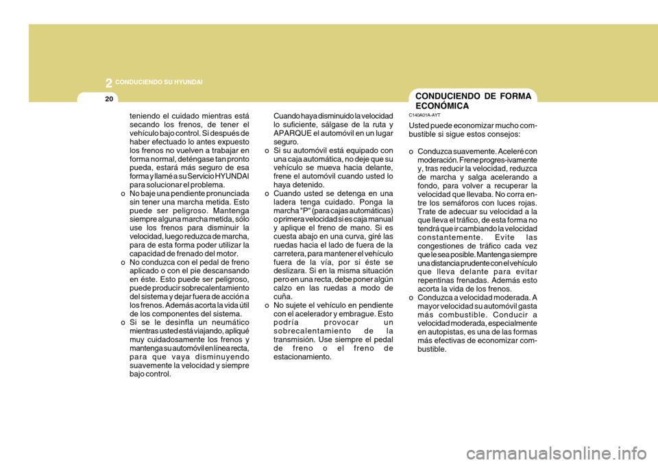 Hyundai Azera 2011 Manual del propietario (in Spanish) 2
20
CONDUCIENDO SU HYUNDAI
teniendo el cuidado mientras está
secando los frenos, de tener el vehículo bajo control. Si después de haber efectuado lo antes expuesto los frenos no vuelven a trabaja Hyundai Azera 2011 Manual del propietario (in Spanish) 2
20
CONDUCIENDO SU HYUNDAI
teniendo el cuidado mientras está
secando los frenos, de tener el vehículo bajo control. Si después de haber efectuado lo antes expuesto los frenos no vuelven a trabaja