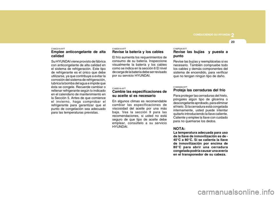 Hyundai Azera 2011 Manual del propietario (in Spanish) 2
CONDUCIENDO SU HYUNDAI
23
C160F02A-AYT Revise las bujías y puesta a punto Revise las bujías y reemplácelas si es necesario. También compruebe todolos cables y demás componentes del sistema de Hyundai Azera 2011 Manual del propietario (in Spanish) 2
CONDUCIENDO SU HYUNDAI
23
C160F02A-AYT Revise las bujías y puesta a punto Revise las bujías y reemplácelas si es necesario. También compruebe todolos cables y demás componentes del sistema de