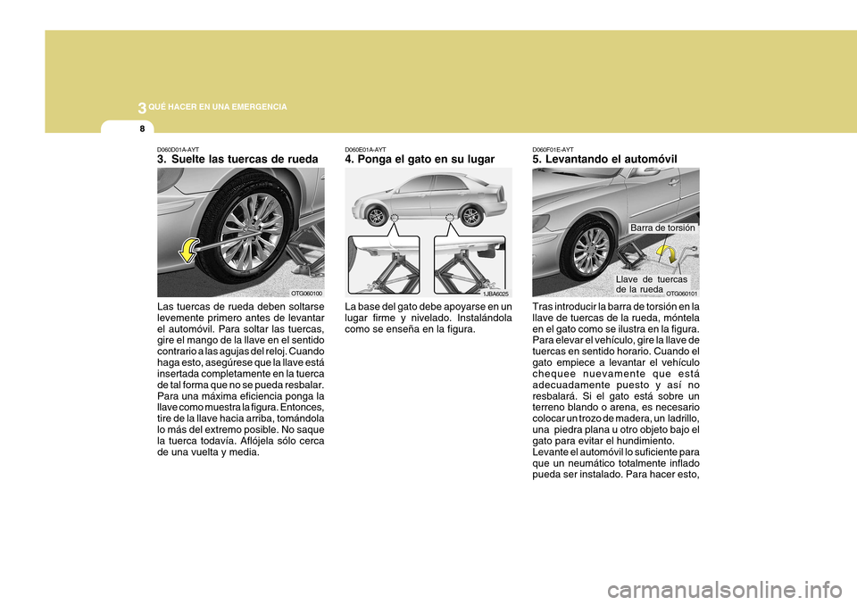 Hyundai Azera 2011 Manual del propietario (in Spanish) 3QUÉ HACER EN UNA EMERGENCIA
8
D060F01E-AYT 5. Levantando el automóvil Tras introducir la barra de torsión en la llave de tuercas de la rueda, móntelaen el gato como se ilustra en la figura. Para Hyundai Azera 2011 Manual del propietario (in Spanish) 3QUÉ HACER EN UNA EMERGENCIA
8
D060F01E-AYT 5. Levantando el automóvil Tras introducir la barra de torsión en la llave de tuercas de la rueda, móntelaen el gato como se ilustra en la figura. Para
