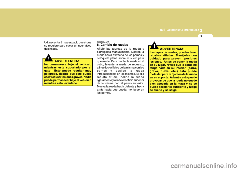 Hyundai Azera 2011 Manual del propietario (in Spanish) 3
QUÉ HACER EN UNA EMERGENCIA
9
!
!
ADVERTENCIA:
Las tapas de ruedas, pueden tener rebabas afiladas. Manéjelas con cuidado para prever posibleslesiones. Antes de poner la rueda en su lugar, revise Hyundai Azera 2011 Manual del propietario (in Spanish) 3
QUÉ HACER EN UNA EMERGENCIA
9
!
!
ADVERTENCIA:
Las tapas de ruedas, pueden tener rebabas afiladas. Manéjelas con cuidado para prever posibleslesiones. Antes de poner la rueda en su lugar, revise