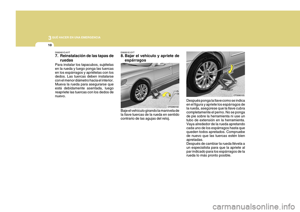 Hyundai Azera 2011 Manual del propietario (in Spanish) 3QUÉ HACER EN UNA EMERGENCIA
10
D060I01E-GYT
8. Bajar el vehículo y apriete de
espárragos
Baje el vehículo girando la manivela de la llave tuercas de la rueda en sentidocontrario de las agujas de Hyundai Azera 2011 Manual del propietario (in Spanish) 3QUÉ HACER EN UNA EMERGENCIA
10
D060I01E-GYT
8. Bajar el vehículo y apriete de
espárragos
Baje el vehículo girando la manivela de la llave tuercas de la rueda en sentidocontrario de las agujas de