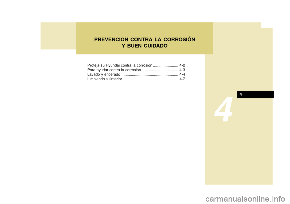 Hyundai Azera 2011  Manual del propietario (in Spanish) 4
Proteja su Hyundai contra la corrosión ........................ 4-2 
Para ayudar contra la corrosión ................................... 4-3
Lavado y encerado .....................................