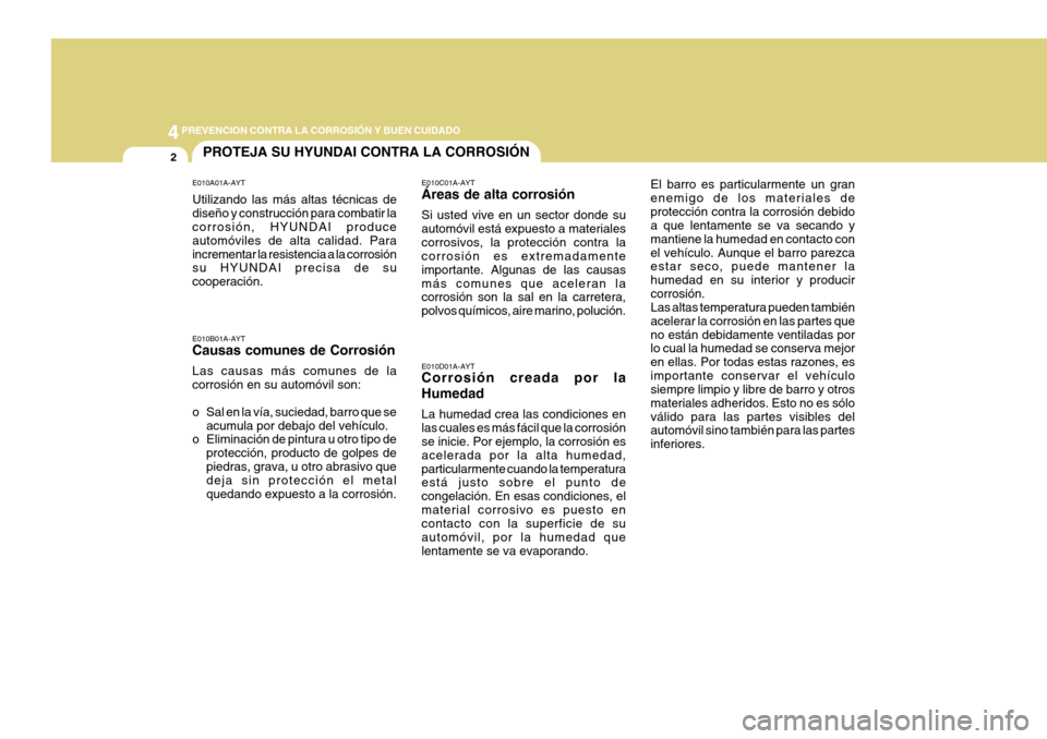 Hyundai Azera 2011 Manual del propietario (in Spanish) 44PREVENCION CONTRA LA CORROSIÓN Y BUEN CUIDADO
2PROTEJA SU HYUNDAI CONTRA LA CORROSIÓN
E010A01A-AYT Utilizando las más altas técnicas de diseño y construcción para combatir la corrosión, HYUND Hyundai Azera 2011 Manual del propietario (in Spanish) 44PREVENCION CONTRA LA CORROSIÓN Y BUEN CUIDADO
2PROTEJA SU HYUNDAI CONTRA LA CORROSIÓN
E010A01A-AYT Utilizando las más altas técnicas de diseño y construcción para combatir la corrosión, HYUND