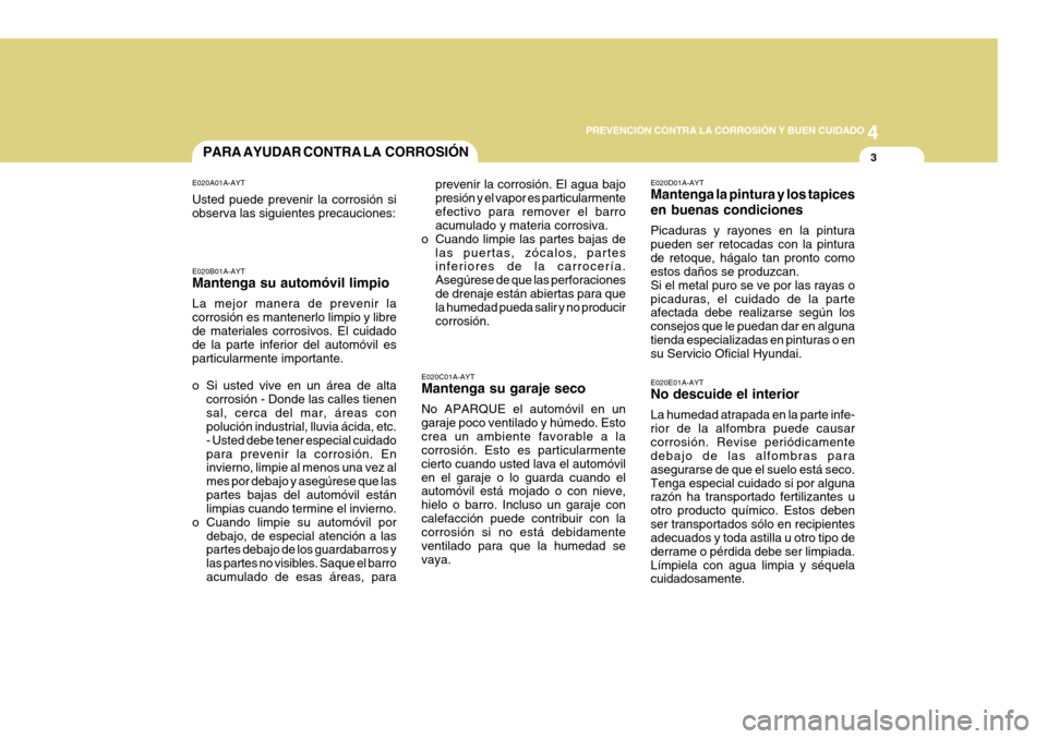 Hyundai Azera 2011 Manual del propietario (in Spanish) 4
CORROSION PREVENTION AND APPEARANCE CARE
3
4
PREVENCION CONTRA LA CORROSIÓN Y BUEN CUIDADO
3PARA AYUDAR CONTRA LA CORROSIÓN
E020C01A-AYT Mantenga su garaje seco No APARQUE el automóvil en un gar Hyundai Azera 2011 Manual del propietario (in Spanish) 4
CORROSION PREVENTION AND APPEARANCE CARE
3
4
PREVENCION CONTRA LA CORROSIÓN Y BUEN CUIDADO
3PARA AYUDAR CONTRA LA CORROSIÓN
E020C01A-AYT Mantenga su garaje seco No APARQUE el automóvil en un gar