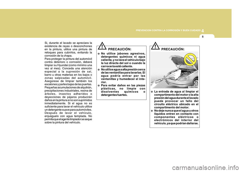 Hyundai Azera 2011 Manual del propietario (in Spanish) 4
CORROSION PREVENTION AND APPEARANCE CARE
5
4
PREVENCION CONTRA LA CORROSIÓN Y BUEN CUIDADO
5
Si, durante el lavado se apreciara la existencia de rayas o desconchonesen la pintura, utilice una pintu Hyundai Azera 2011 Manual del propietario (in Spanish) 4
CORROSION PREVENTION AND APPEARANCE CARE
5
4
PREVENCION CONTRA LA CORROSIÓN Y BUEN CUIDADO
5
Si, durante el lavado se apreciara la existencia de rayas o desconchonesen la pintura, utilice una pintu