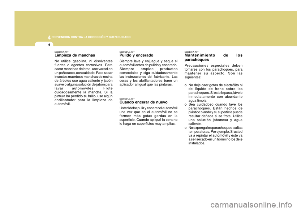Hyundai Azera 2011 Manual del propietario (in Spanish) 44PREVENCION CONTRA LA CORROSIÓN Y BUEN CUIDADO
6
E030E01A-AYT Mantenimiento de los parachoques Precauciones especiales deben tomarse con los parachoques, paramantener su aspecto. Son las siguientes: Hyundai Azera 2011 Manual del propietario (in Spanish) 44PREVENCION CONTRA LA CORROSIÓN Y BUEN CUIDADO
6
E030E01A-AYT Mantenimiento de los parachoques Precauciones especiales deben tomarse con los parachoques, paramantener su aspecto. Son las siguientes: