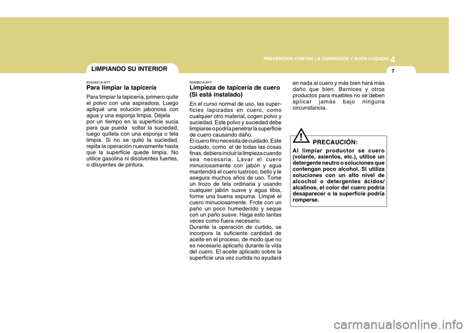 Hyundai Azera 2011 Manual del propietario (in Spanish) 4
CORROSION PREVENTION AND APPEARANCE CARE
7
4
PREVENCION CONTRA LA CORROSIÓN Y BUEN CUIDADO
7
E040B01A-AYT Limpieza de tapicería de cuero (Si está instalado) En el curso normal de uso, las super- Hyundai Azera 2011 Manual del propietario (in Spanish) 4
CORROSION PREVENTION AND APPEARANCE CARE
7
4
PREVENCION CONTRA LA CORROSIÓN Y BUEN CUIDADO
7
E040B01A-AYT Limpieza de tapicería de cuero (Si está instalado) En el curso normal de uso, las super-