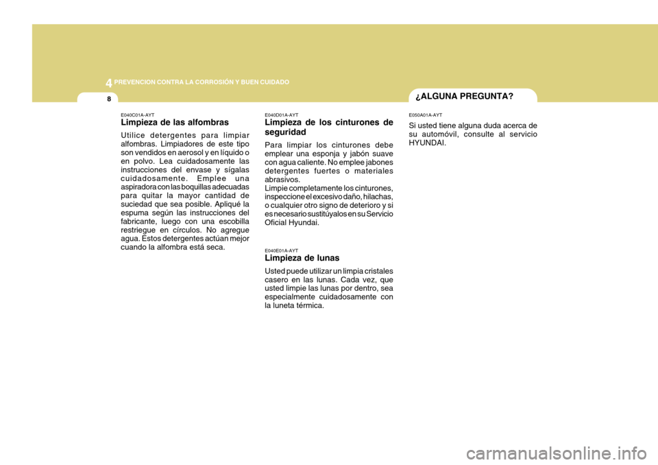 Hyundai Azera 2011 Manual del propietario (in Spanish) 44PREVENCION CONTRA LA CORROSIÓN Y BUEN CUIDADO
8¿ALGUNA PREGUNTA?
E040E01A-AYT Limpieza de lunas Usted puede utilizar un limpia cristales casero en las lunas. Cada vez, que usted limpie las lunas p Hyundai Azera 2011 Manual del propietario (in Spanish) 44PREVENCION CONTRA LA CORROSIÓN Y BUEN CUIDADO
8¿ALGUNA PREGUNTA?
E040E01A-AYT Limpieza de lunas Usted puede utilizar un limpia cristales casero en las lunas. Cada vez, que usted limpie las lunas p