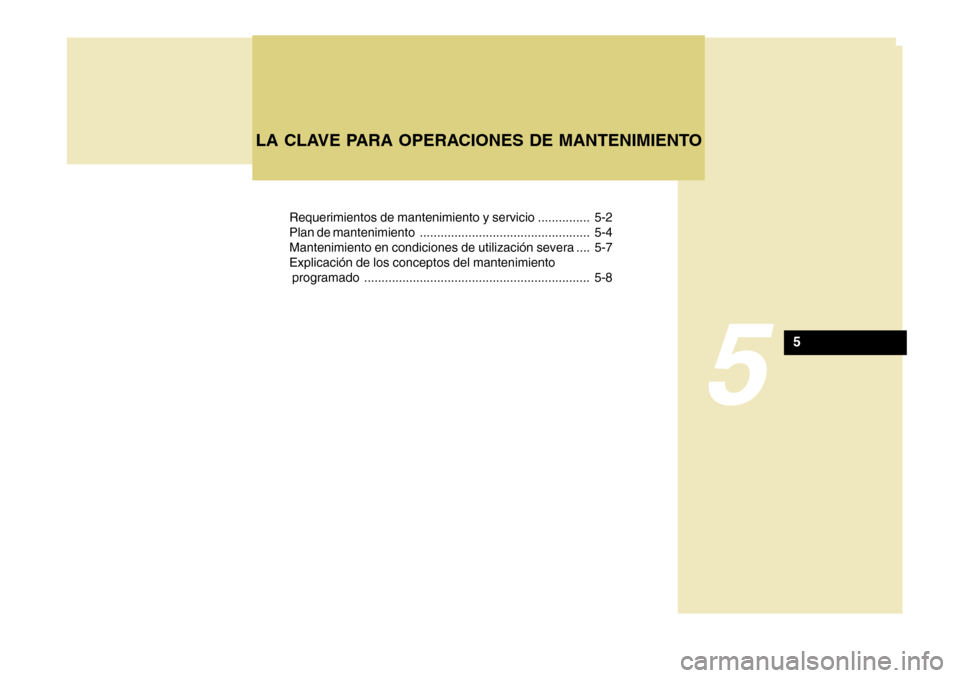 Hyundai Azera 2011 Manual del propietario (in Spanish) 5
Requerimientos de mantenimiento y servicio ............... 5-2
Plan de mantenimiento ................................................. 5-4
Mantenimiento en condiciones de utilización severa .... 5 Hyundai Azera 2011 Manual del propietario (in Spanish) 5
Requerimientos de mantenimiento y servicio ............... 5-2
Plan de mantenimiento ................................................. 5-4
Mantenimiento en condiciones de utilización severa .... 5