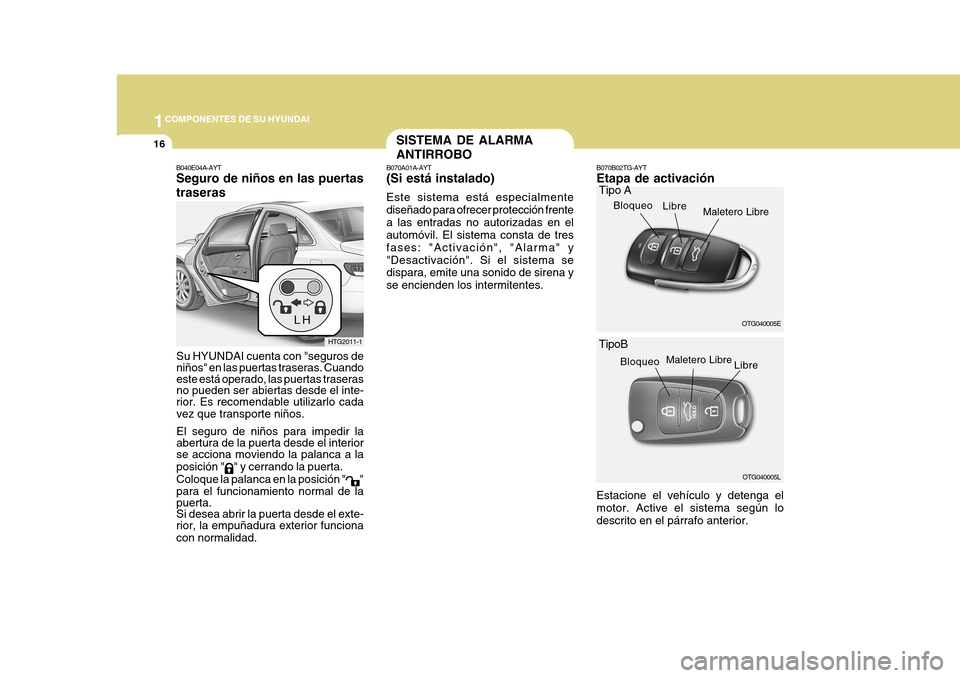 Hyundai Azera 2011 Manual del propietario (in Spanish) 1COMPONENTES DE SU HYUNDAI
16
B070A01A-AYT (Si está instalado) Este sistema está especialmente diseñado para ofrecer protección frentea las entradas no autorizadas en el automóvil. El sistema con Hyundai Azera 2011 Manual del propietario (in Spanish) 1COMPONENTES DE SU HYUNDAI
16
B070A01A-AYT (Si está instalado) Este sistema está especialmente diseñado para ofrecer protección frentea las entradas no autorizadas en el automóvil. El sistema con