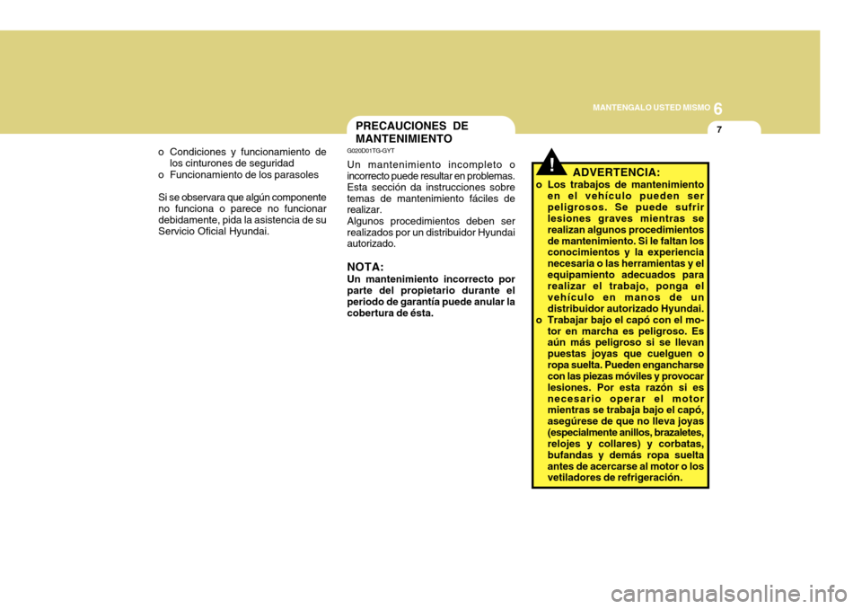 Hyundai Azera 2011 Manual del propietario (in Spanish) 6
MANTENGALO USTED MISMO
7PRECAUCIONES DE MANTENIMIENTO
!
G020D01TG-GYT Un mantenimiento incompleto o incorrecto puede resultar en problemas. Esta sección da instrucciones sobretemas de mantenimiento Hyundai Azera 2011 Manual del propietario (in Spanish) 6
MANTENGALO USTED MISMO
7PRECAUCIONES DE MANTENIMIENTO
!
G020D01TG-GYT Un mantenimiento incompleto o incorrecto puede resultar en problemas. Esta sección da instrucciones sobretemas de mantenimiento