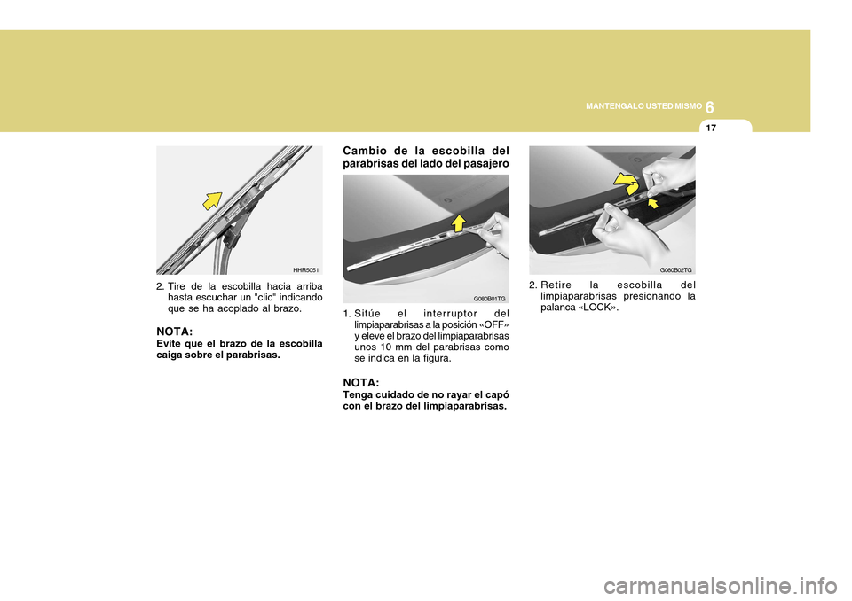 Hyundai Azera 2011 Manual del propietario (in Spanish) 6
MANTENGALO USTED MISMO
17
Cambio de la escobilla del parabrisas del lado del pasajero
G080B01TG
1. Sitúe el interruptor del limpiaparabrisas a la posición «OFF» y eleve el brazo del limpiaparabr Hyundai Azera 2011 Manual del propietario (in Spanish) 6
MANTENGALO USTED MISMO
17
Cambio de la escobilla del parabrisas del lado del pasajero
G080B01TG
1. Sitúe el interruptor del limpiaparabrisas a la posición «OFF» y eleve el brazo del limpiaparabr