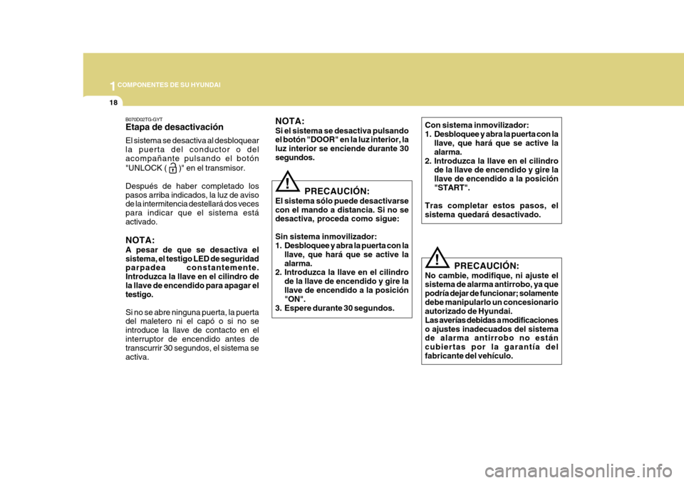 Hyundai Azera 2011 Manual del propietario (in Spanish) 1COMPONENTES DE SU HYUNDAI
18
PRECAUCIÓN:
El sistema sólo puede desactivarse con el mando a distancia. Si no se desactiva, proceda como sigue: Sin sistema inmovilizador:
1. Desbloquee y abra la pue Hyundai Azera 2011 Manual del propietario (in Spanish) 1COMPONENTES DE SU HYUNDAI
18
PRECAUCIÓN:
El sistema sólo puede desactivarse con el mando a distancia. Si no se desactiva, proceda como sigue: Sin sistema inmovilizador:
1. Desbloquee y abra la pue