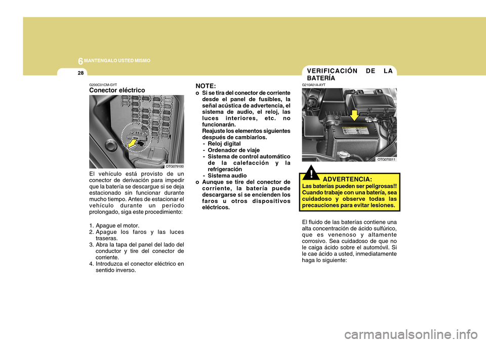 Hyundai Azera 2011 Manual del propietario (in Spanish) 6MANTENGALO USTED MISMO
28
!
VERIFICACIÓN DE LA BATERÍA
G210A01A-AYT
ADVERTENCIA:
Las baterías pueden ser peligrosas!! Cuando trabaje con una batería, sea cuidadoso y observe todas lasprecauciones Hyundai Azera 2011 Manual del propietario (in Spanish) 6MANTENGALO USTED MISMO
28
!
VERIFICACIÓN DE LA BATERÍA
G210A01A-AYT
ADVERTENCIA:
Las baterías pueden ser peligrosas!! Cuando trabaje con una batería, sea cuidadoso y observe todas lasprecauciones