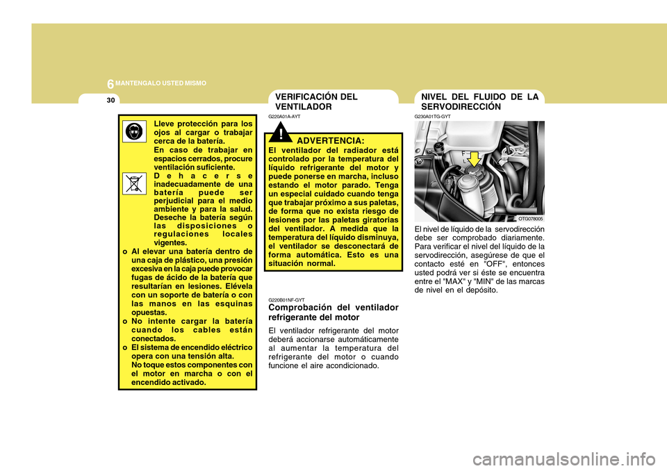 Hyundai Azera 2011 Manual del propietario (in Spanish) 6MANTENGALO USTED MISMO
30
!
NIVEL DEL FLUIDO DE LA SERVODIRECCIÓN
G230A01TG-GYT El nivel de líquido de la servodirección debe ser comprobado diariamente. Para verificar el nivel del líquido de l Hyundai Azera 2011 Manual del propietario (in Spanish) 6MANTENGALO USTED MISMO
30
!
NIVEL DEL FLUIDO DE LA SERVODIRECCIÓN
G230A01TG-GYT El nivel de líquido de la servodirección debe ser comprobado diariamente. Para verificar el nivel del líquido de l